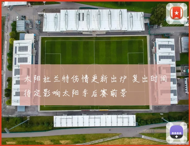 太阳杜兰特伤情更新出炉 复出时间待定影响太阳季后赛前景